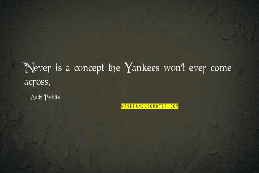 Andy Pettitte Quotes By Andy Pettitte: Never is a concept the Yankees won't ever