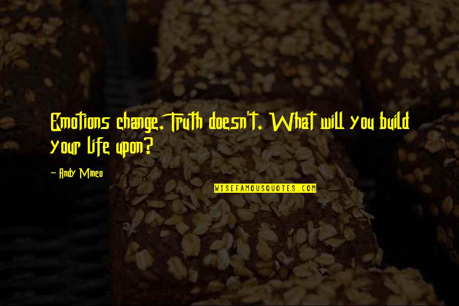 Andy Quotes By Andy Mineo: Emotions change. Truth doesn't. What will you build