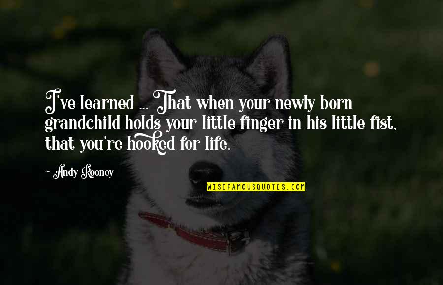 Andy Quotes By Andy Rooney: I've learned ... That when your newly born