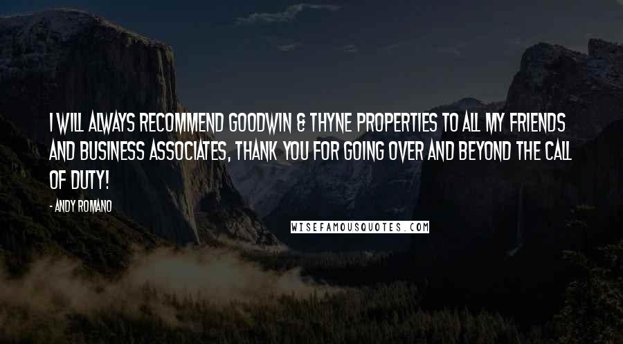 Andy Romano quotes: I will always recommend Goodwin & Thyne Properties to all my friends and business associates, thank you for going over and beyond the call of duty!