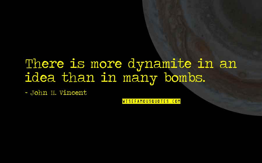 Andy Rooney Friendship Quotes By John H. Vincent: There is more dynamite in an idea than Andy Rooney Friendship Quotes By John H. Vincent: There is more dynamite in an idea than