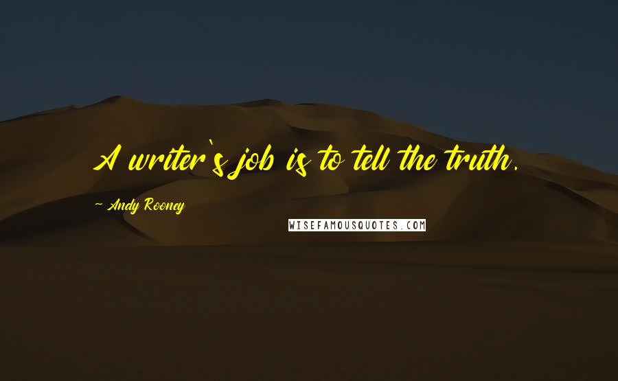 Andy Rooney quotes: A writer's job is to tell the truth.