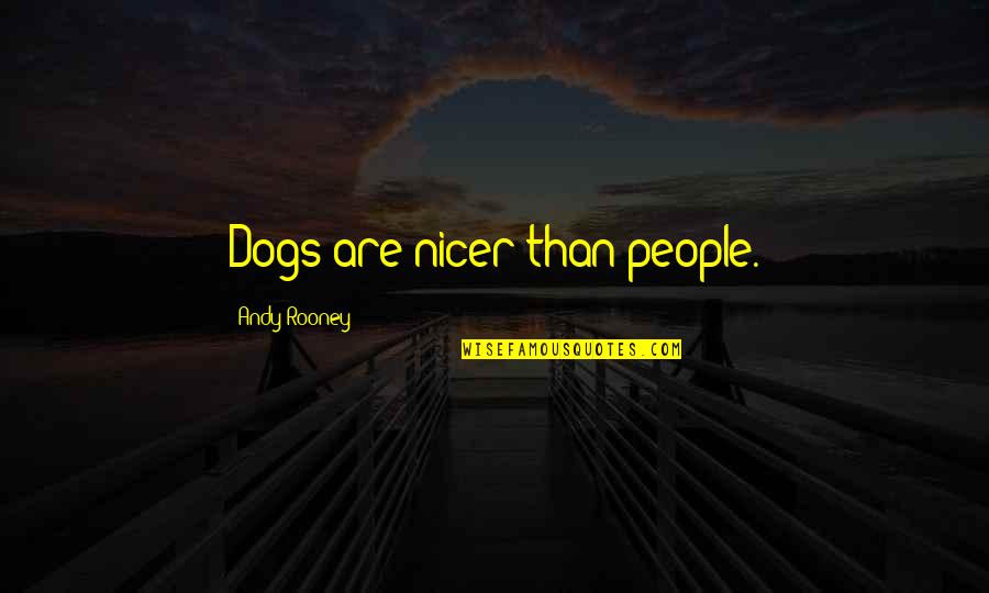 Andy Rooney Quotes By Andy Rooney: Dogs are nicer than people.