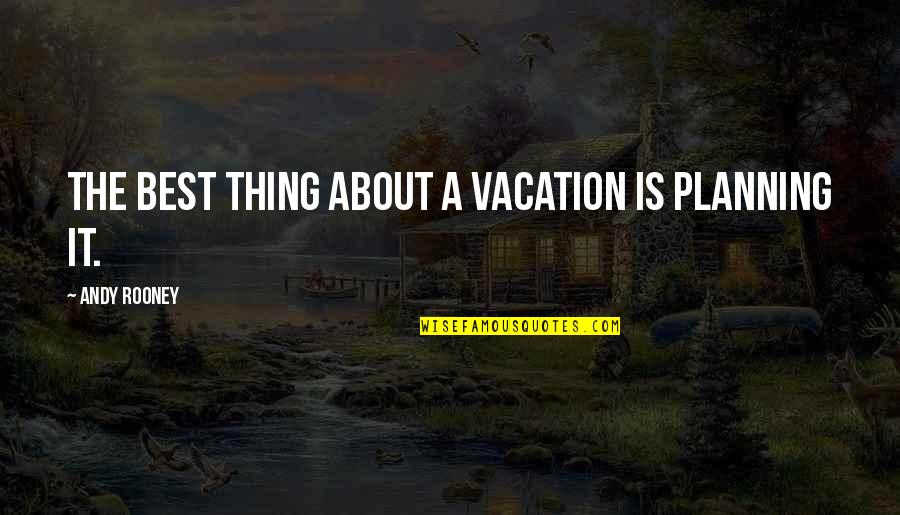 Andy Rooney Quotes By Andy Rooney: The best thing about a vacation is planning