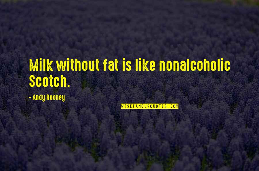 Andy Rooney Quotes By Andy Rooney: Milk without fat is like nonalcoholic Scotch.