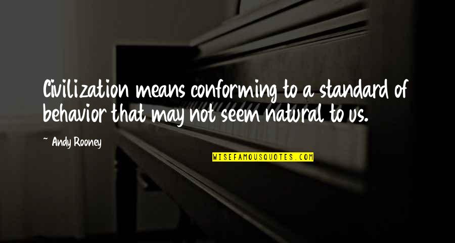 Andy Rooney Quotes By Andy Rooney: Civilization means conforming to a standard of behavior