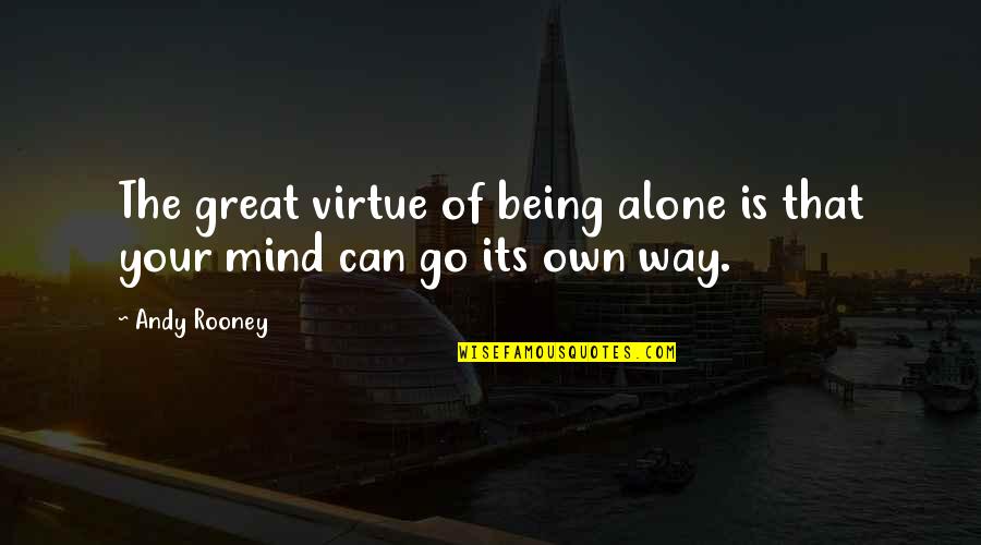 Andy Rooney Quotes By Andy Rooney: The great virtue of being alone is that