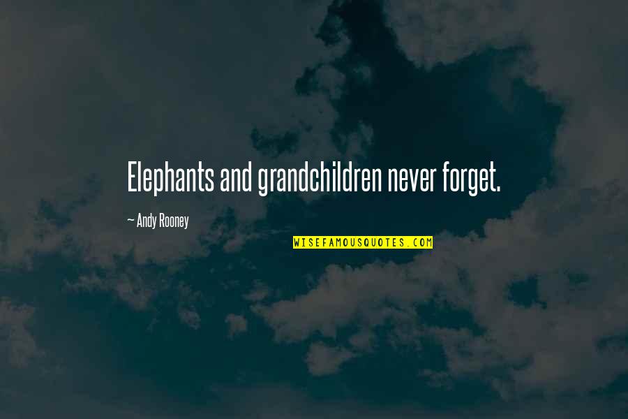 Andy Rooney Quotes By Andy Rooney: Elephants and grandchildren never forget.