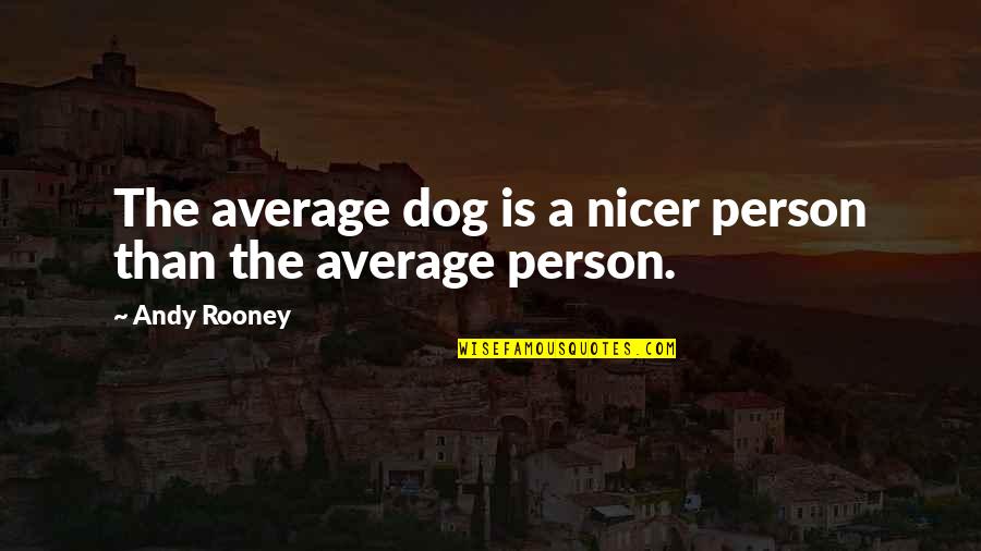 Andy Rooney Quotes By Andy Rooney: The average dog is a nicer person than