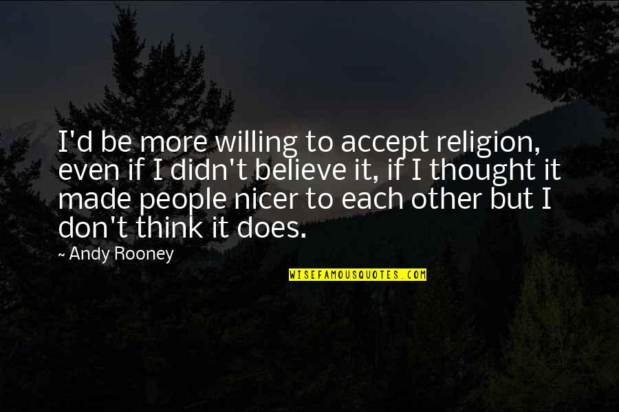 Andy Rooney Quotes By Andy Rooney: I'd be more willing to accept religion, even