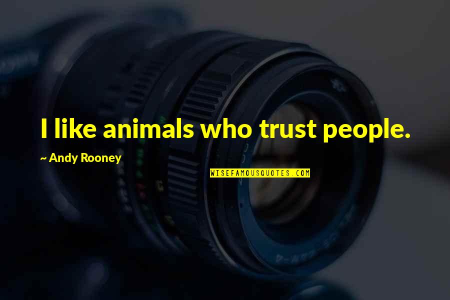 Andy Rooney Quotes By Andy Rooney: I like animals who trust people.
