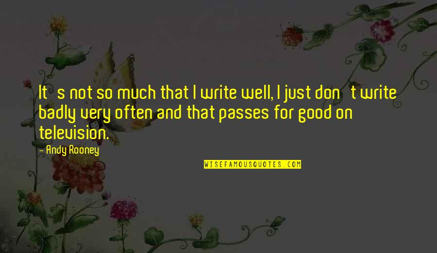 Andy Rooney Quotes By Andy Rooney: It's not so much that I write well,