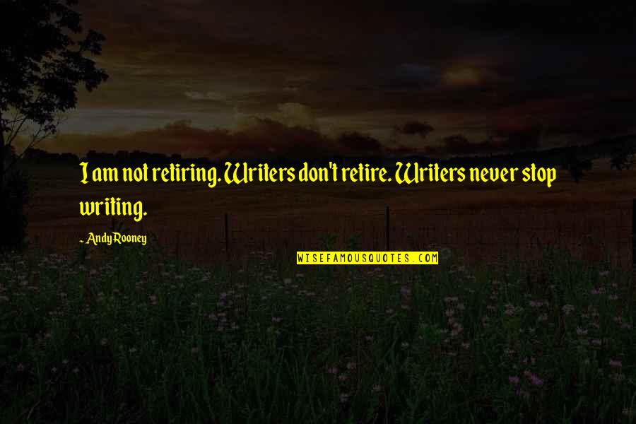 Andy Rooney Quotes By Andy Rooney: I am not retiring. Writers don't retire. Writers