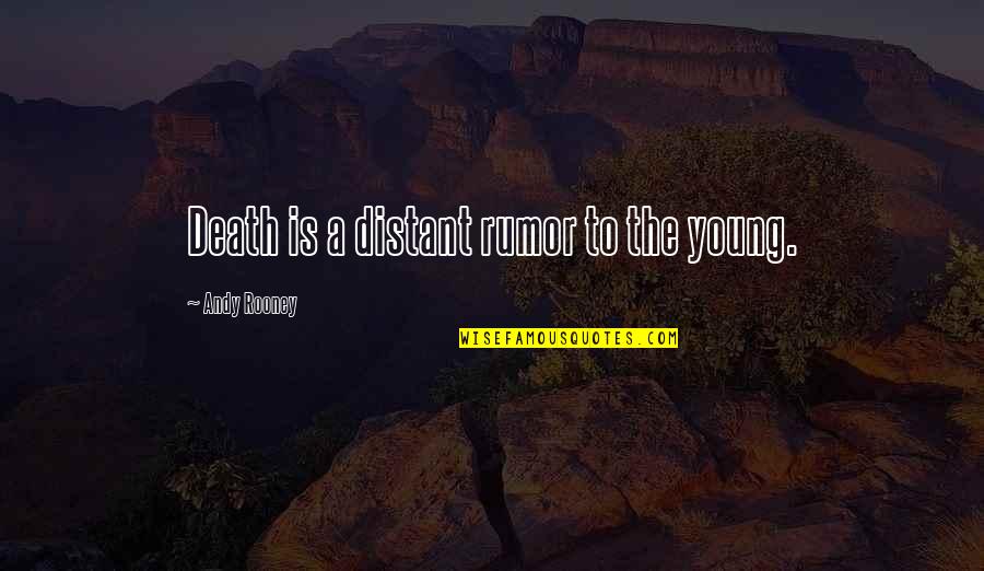 Andy Rooney Quotes By Andy Rooney: Death is a distant rumor to the young.
