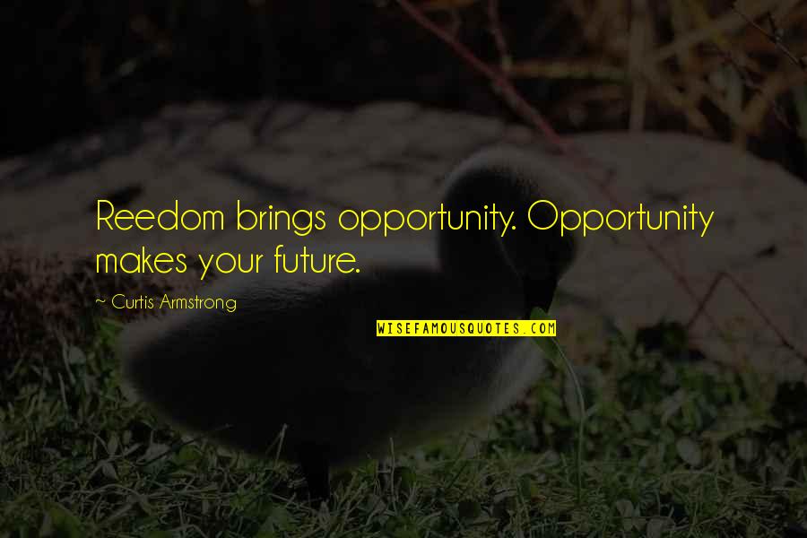Andy Rouse Quotes By Curtis Armstrong: Reedom brings opportunity. Opportunity makes your future. Andy Rouse Quotes By Curtis Armstrong: Reedom brings opportunity. Opportunity makes your future.