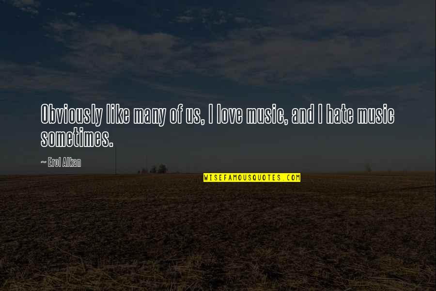 Andy Rouse Quotes By Erol Alkan: Obviously like many of us, I love music,