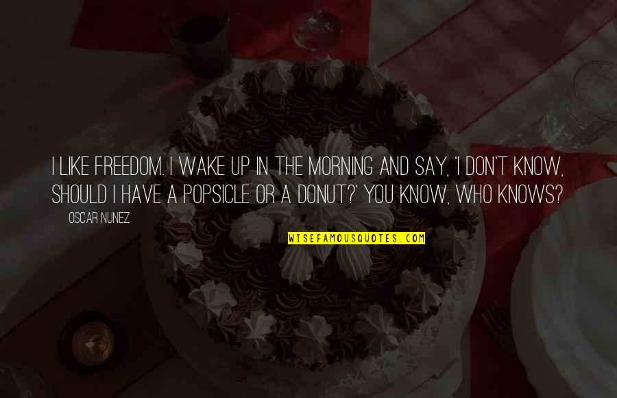Andy Rubin Quotes By Oscar Nunez: I like freedom. I wake up in the Andy Rubin Quotes By Oscar Nunez: I like freedom. I wake up in the