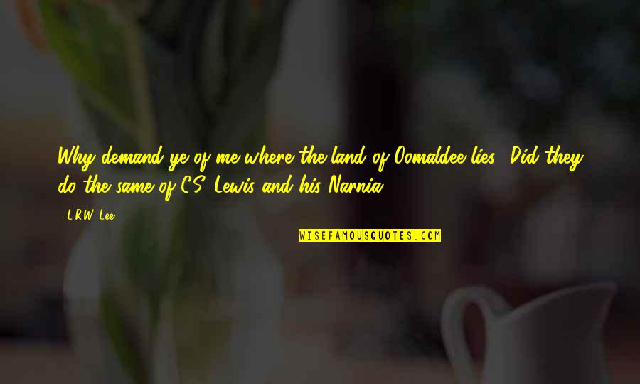 Andy S Quotes By L.R.W. Lee: Why demand ye of me where the land Andy S Quotes By L.R.W. Lee: Why demand ye of me where the land
