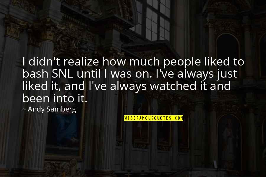 Andy Samberg Quotes By Andy Samberg: I didn't realize how much people liked to