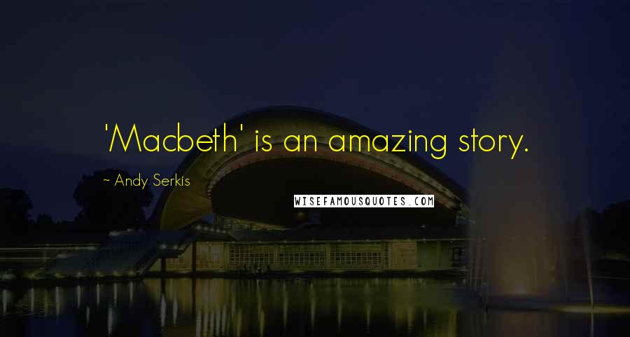 Andy Serkis quotes: 'Macbeth' is an amazing story.