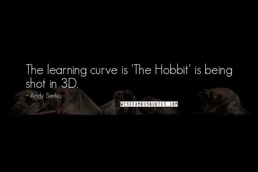 Andy Serkis quotes: The learning curve is 'The Hobbit' is being shot in 3D.