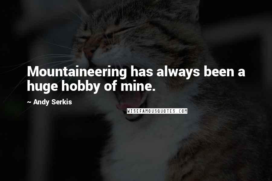 Andy Serkis quotes: Mountaineering has always been a huge hobby of mine.