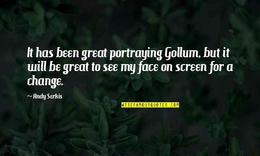 Andy Serkis Quotes By Andy Serkis: It has been great portraying Gollum, but it