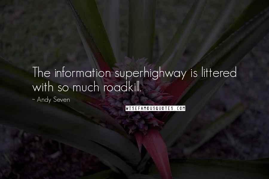 Andy Seven quotes: The information superhighway is littered with so much roadkill.