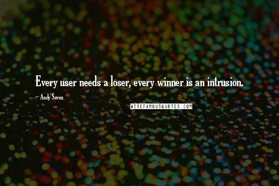 Andy Seven quotes: Every user needs a loser, every winner is an intrusion.