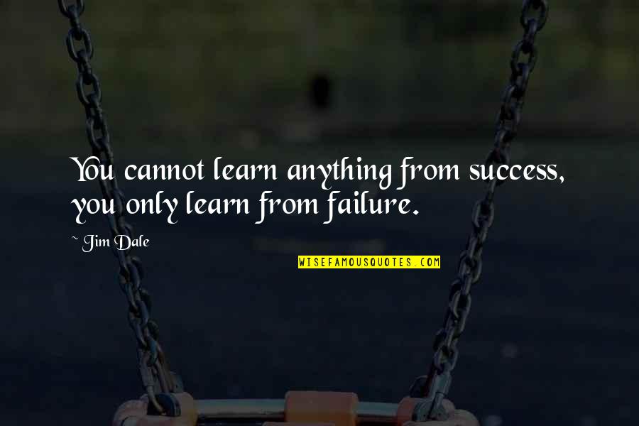 Andy Stanley Ask It Quotes By Jim Dale: You cannot learn anything from success, you only
