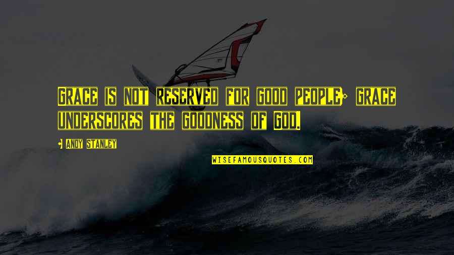 Andy Stanley Grace Of God Quotes By Andy Stanley: Grace is not reserved for good people; grace