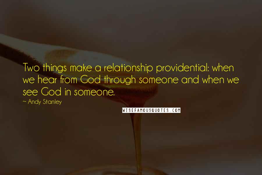 Andy Stanley quotes: Two things make a relationship providential: when we hear from God through someone and when we see God in someone.