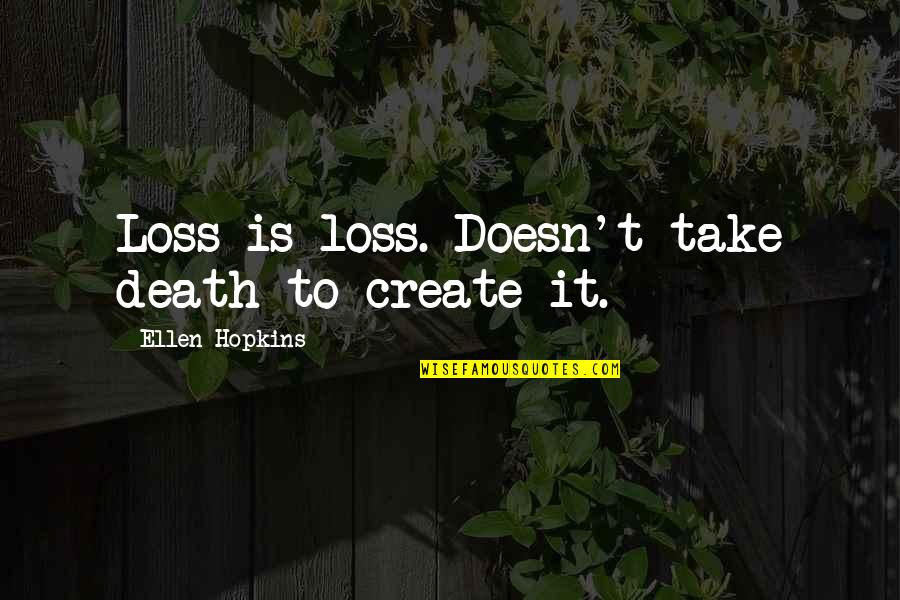 Andy Stanley Universalism Theology Quotes By Ellen Hopkins: Loss is loss. Doesn't take death to create