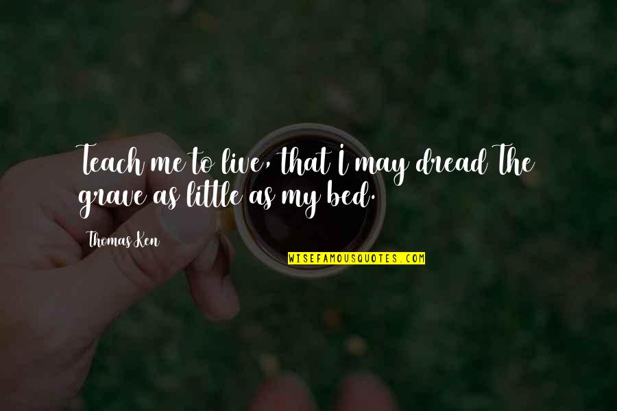 Andy Stanley Visioneering Quotes By Thomas Ken: Teach me to live, that I may dread