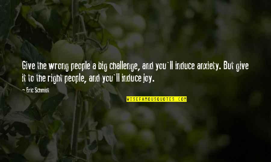 Andy Stitzer Quotes By Eric Schmidt: Give the wrong people a big challenge, and Andy Stitzer Quotes By Eric Schmidt: Give the wrong people a big challenge, and