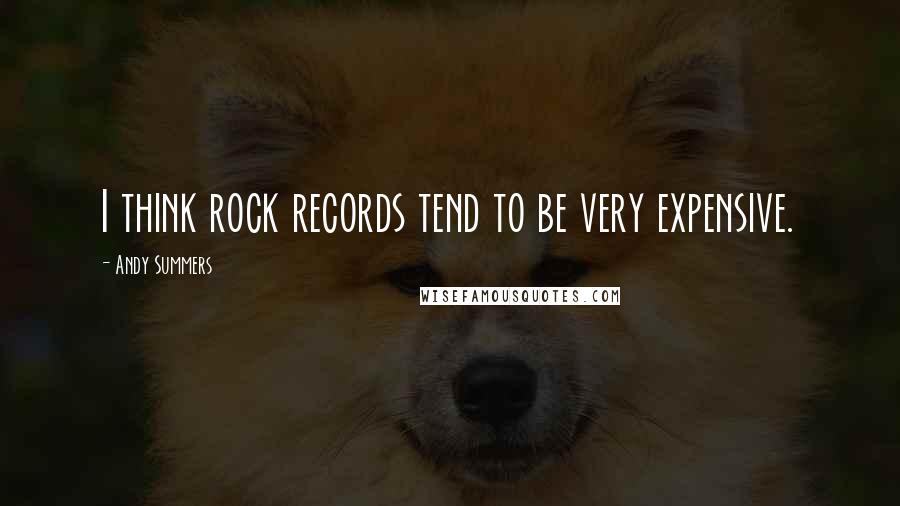 Andy Summers quotes: I think rock records tend to be very expensive.