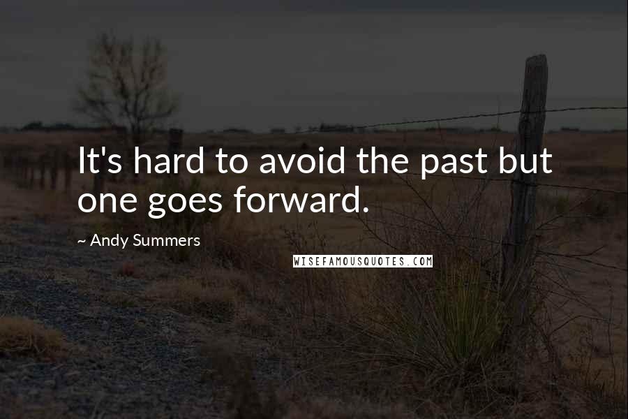 Andy Summers quotes: It's hard to avoid the past but one goes forward.