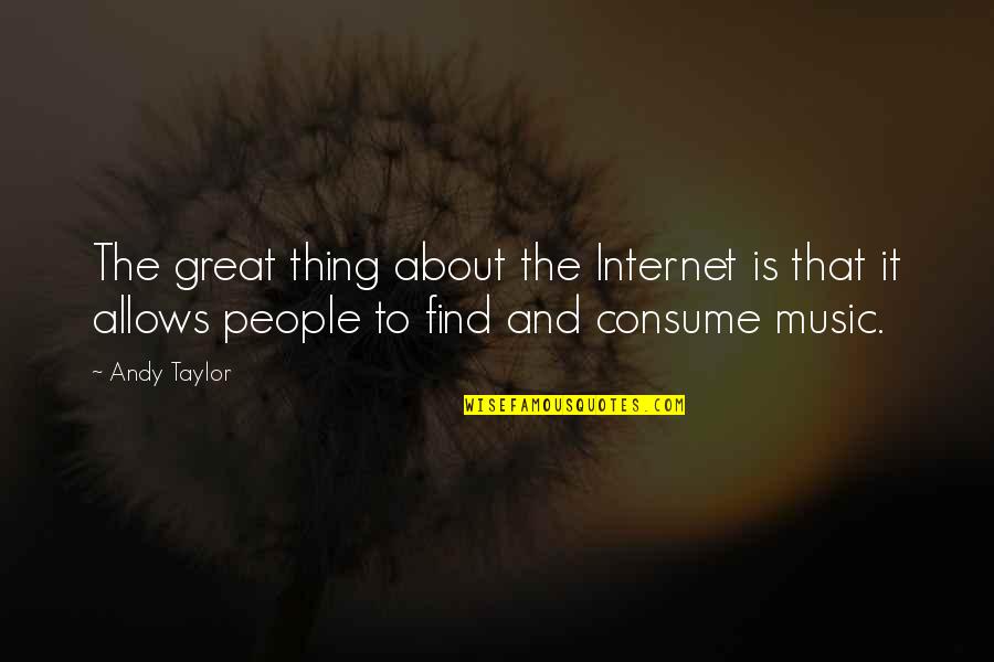 Andy Taylor Quotes By Andy Taylor: The great thing about the Internet is that