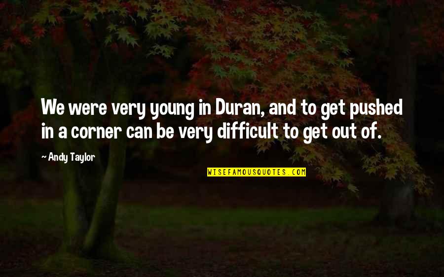 Andy Taylor Quotes By Andy Taylor: We were very young in Duran, and to Andy Taylor Quotes By Andy Taylor: We were very young in Duran, and to