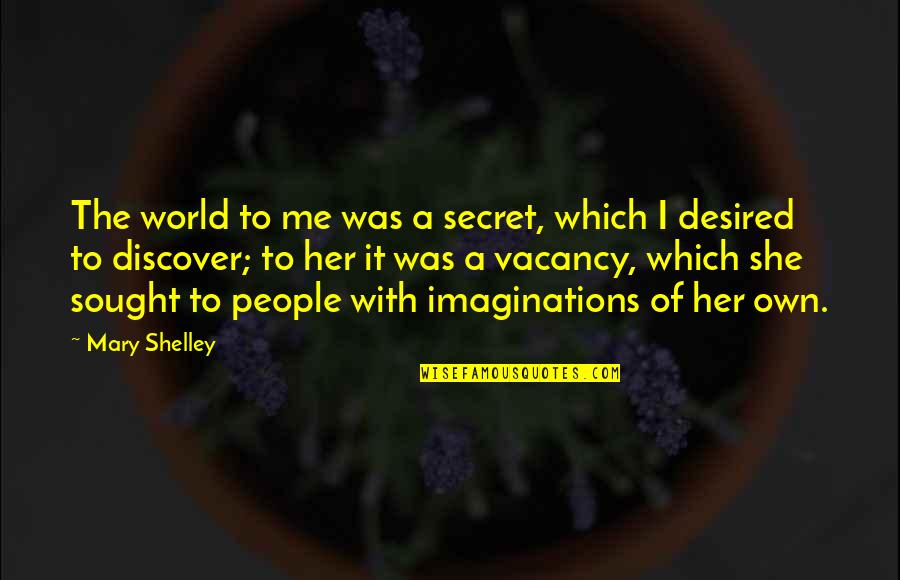 Andy Thibodeau Quotes By Mary Shelley: The world to me was a secret, which