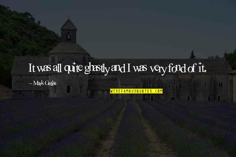 Andy To Opie Quotes By Mark Gatiss: It was all quite ghastly and I was