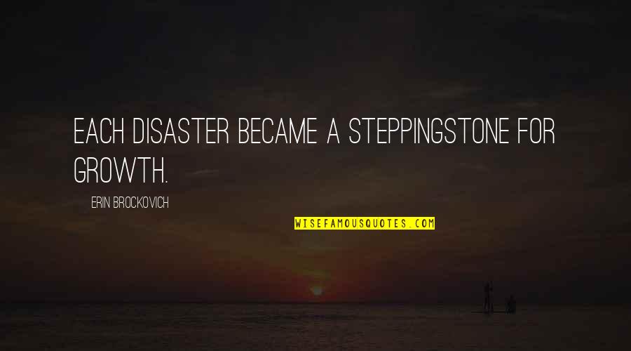 Andy Townsend Funny Quotes By Erin Brockovich: Each disaster became a steppingstone for growth.