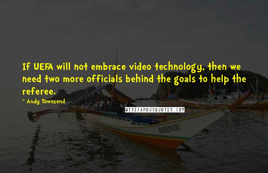 Andy Townsend quotes: If UEFA will not embrace video technology, then we need two more officials behind the goals to help the referee.