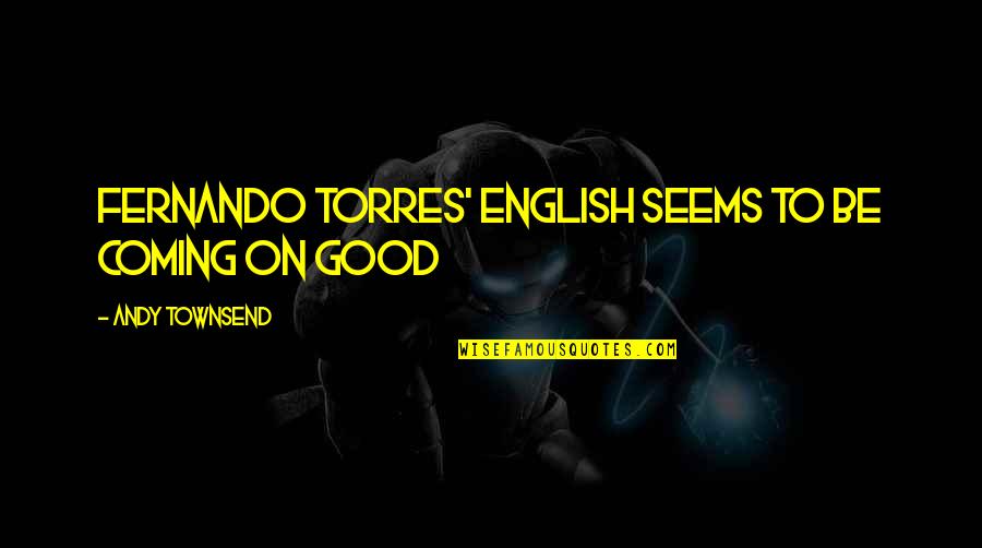 Andy Townsend Quotes By Andy Townsend: Fernando Torres' English seems to be coming on