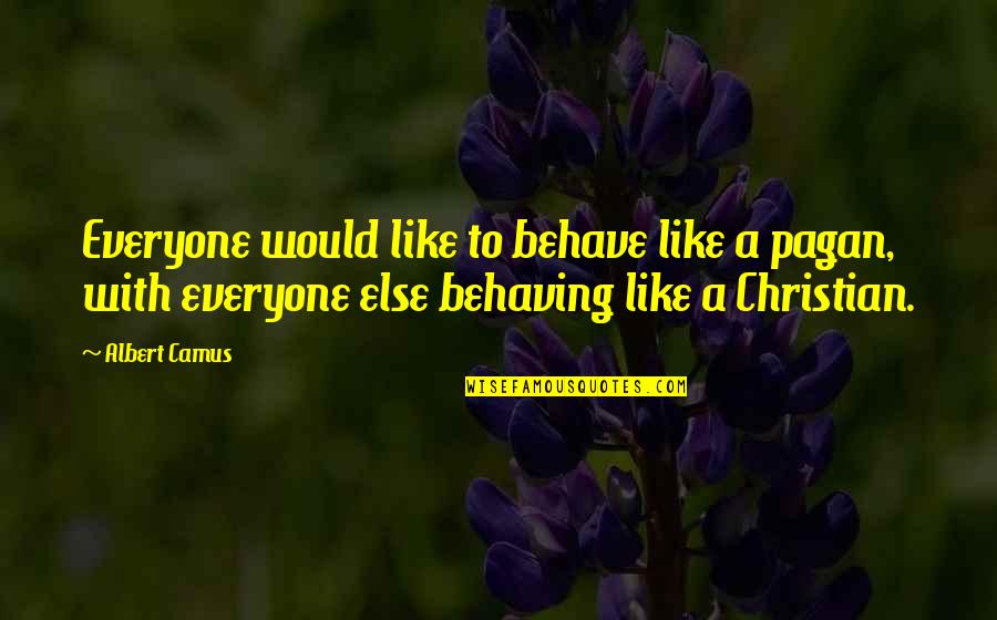 Andy Travis Quotes By Albert Camus: Everyone would like to behave like a pagan,