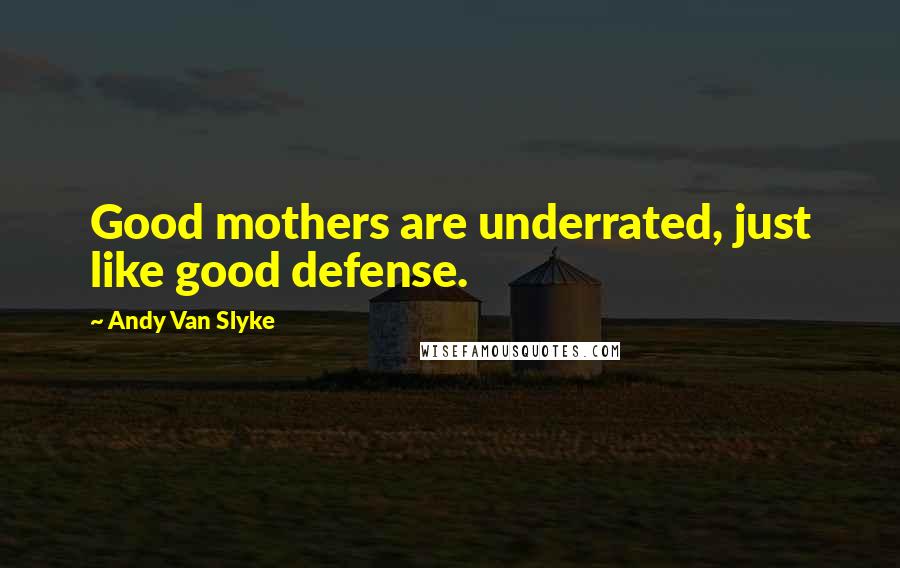 Andy Van Slyke quotes: Good mothers are underrated, just like good defense.