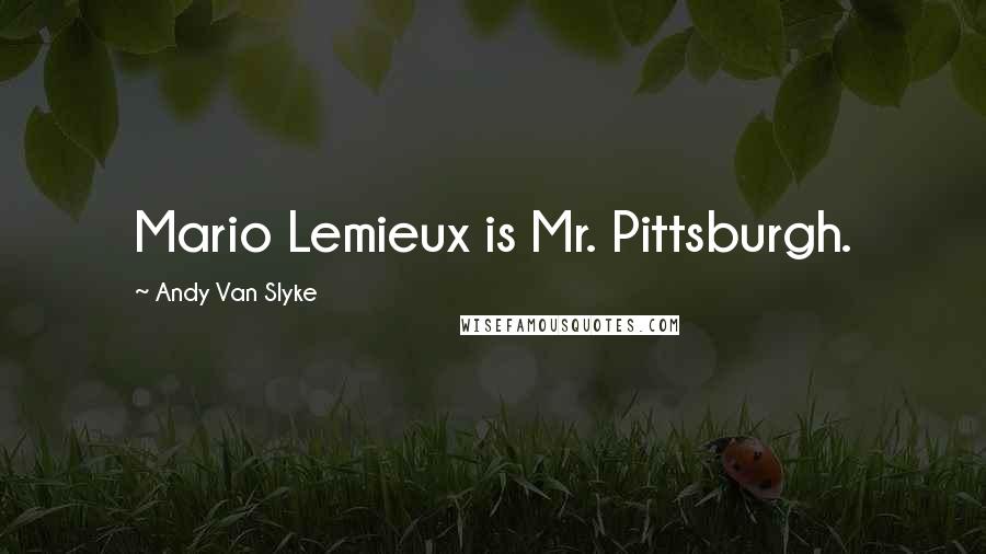 Andy Van Slyke quotes: Mario Lemieux is Mr. Pittsburgh.