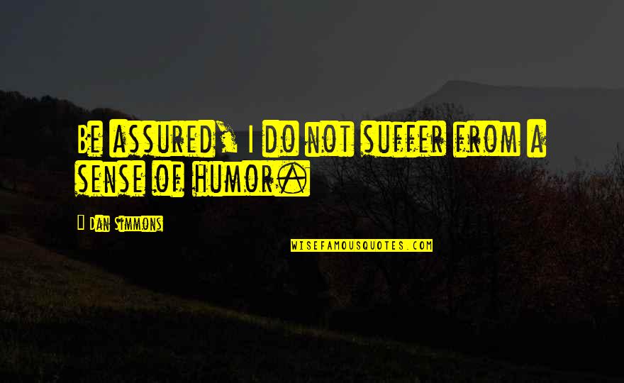 Andy Warhol Basquiat Quotes By Dan Simmons: Be assured, I do not suffer from a