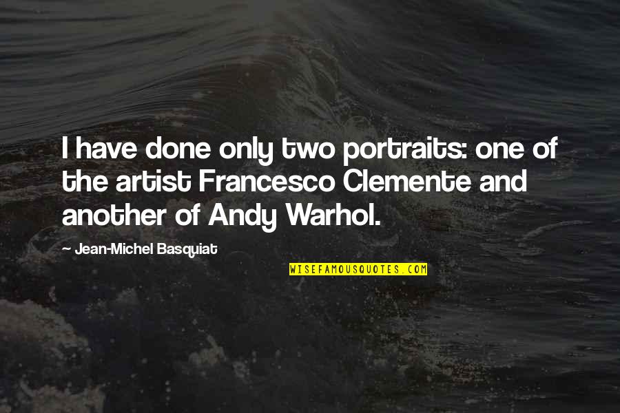 Andy Warhol Basquiat Quotes By Jean-Michel Basquiat: I have done only two portraits: one of