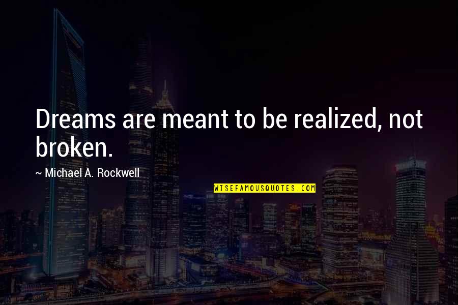 Andy Warhol Fif Minutes Quote Quotes By Michael A. Rockwell: Dreams are meant to be realized, not broken.